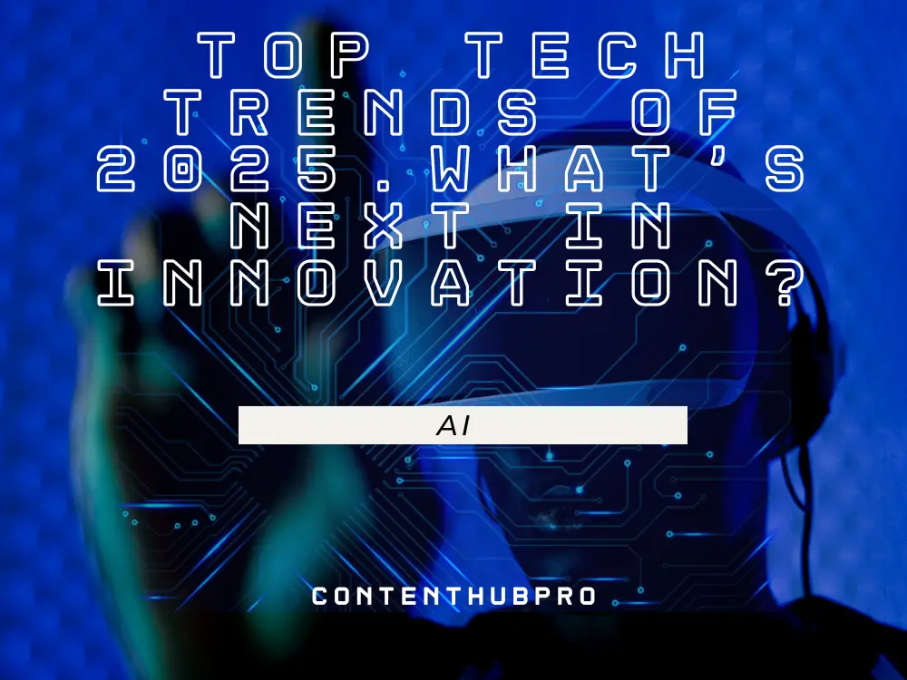 Top Tech Trends of 2025: What’s Next in Innovation?