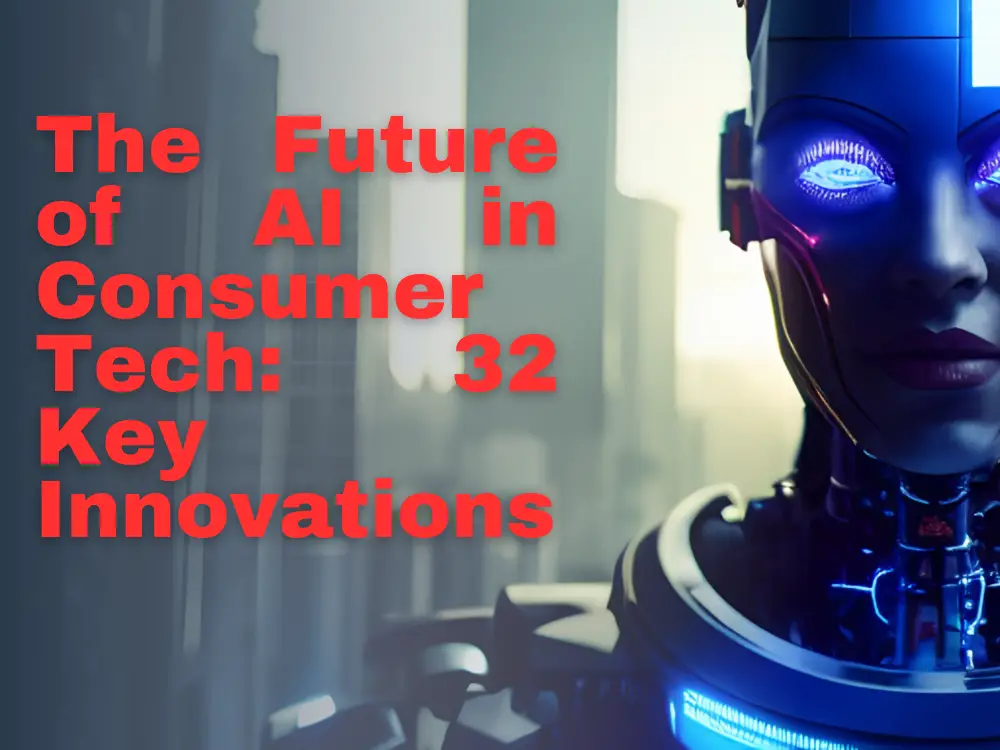 The Future of AI in Consumer Tech: 32 Key Innovations