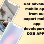 Get advanced mobile apps from our expert mobile app developers at DXB APPS