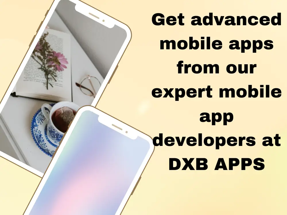Get advanced mobile apps from our expert mobile app developers at DXB APPS