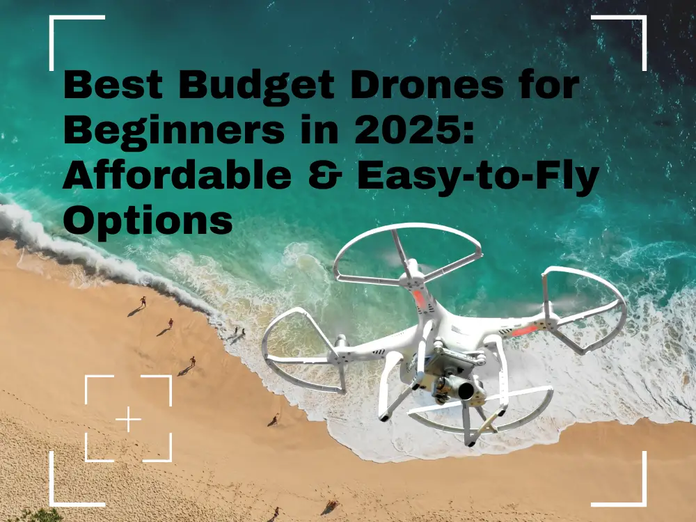 Best Budget Drones for Beginners in 2025: Affordable & Easy-to-Fly Options