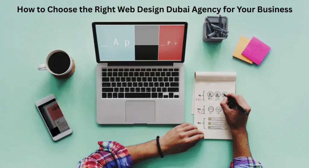 How to Choose the Right Web Design Dubai Agency for Your Business