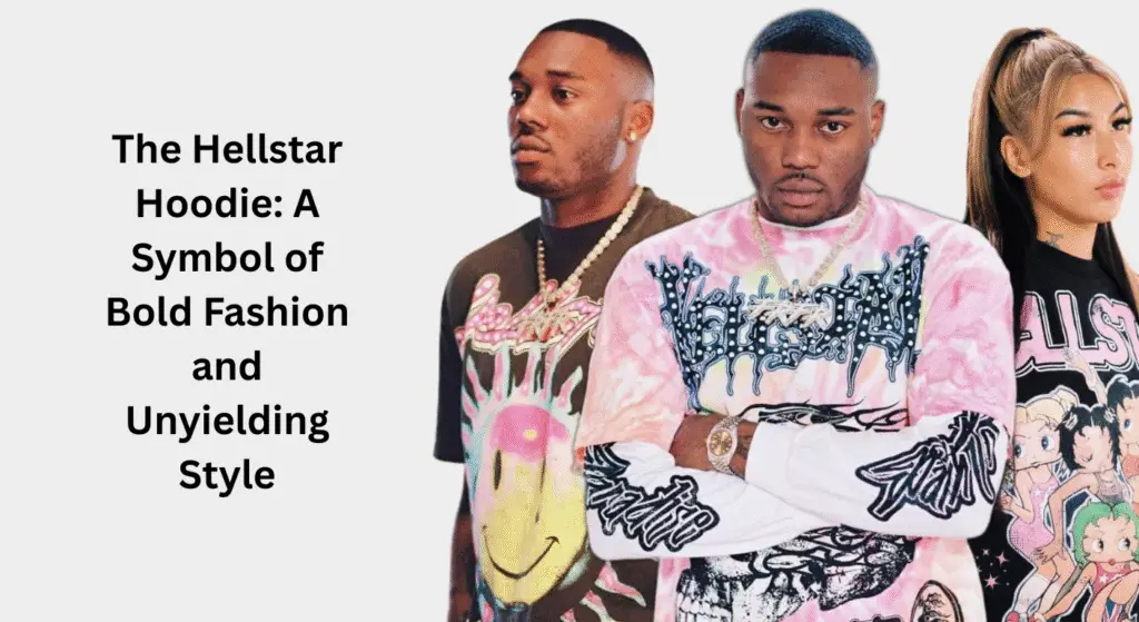 The Hellstar Hoodie: A Symbol of Bold Fashion and Unyielding Style